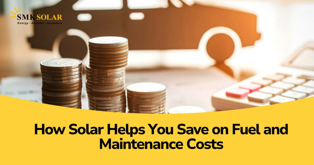 How Solar Helps You Save on Fuel and Maintenance Costs